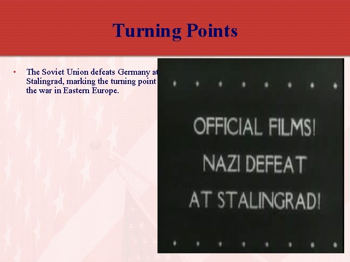 Turning Points • The Soviet Union defeats Germany at Stalingrad, marking the turning point