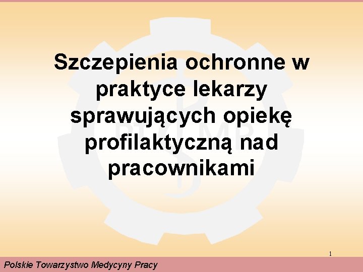 Szczepienia ochronne w praktyce lekarzy sprawujących opiekę profilaktyczną nad pracownikami 1 Polskie Towarzystwo Medycyny