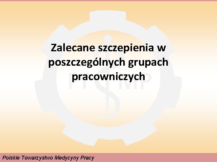 Zalecane szczepienia w poszczególnych grupach pracowniczych Polskie Towarzystwo Medycyny Pracy 