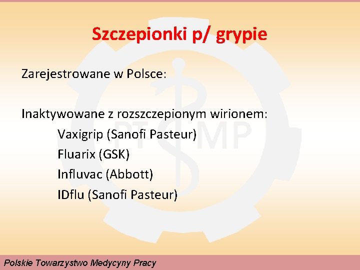 Szczepionki p/ grypie Zarejestrowane w Polsce: Inaktywowane z rozszczepionym wirionem: Vaxigrip (Sanofi Pasteur) Fluarix