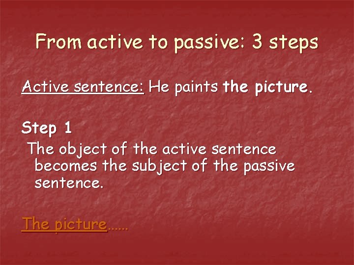 From active to passive: 3 steps Active sentence: He paints the picture. Step 1