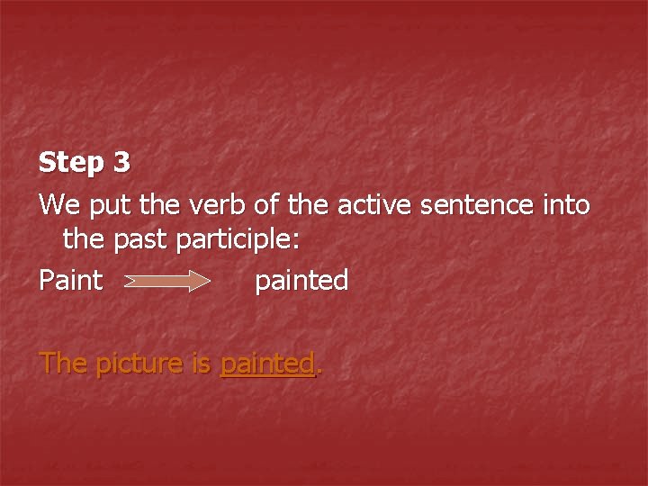 Step 3 We put the verb of the active sentence into the past participle: