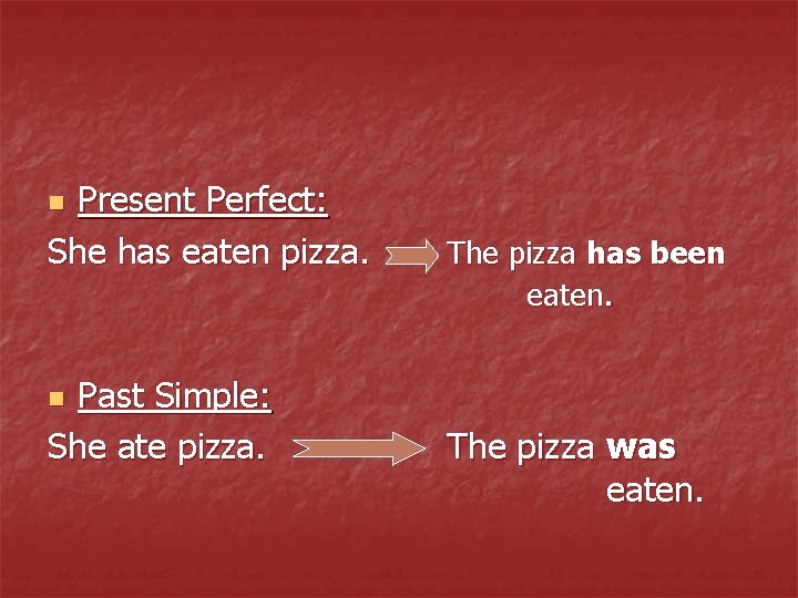 Present Perfect: She has eaten pizza. n Past Simple: She ate pizza. The pizza