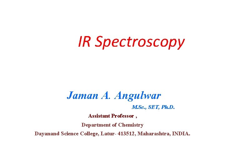 IR Spectroscopy Jaman A. Angulwar M. Sc. , SET, Ph. D. Assistant Professor ,