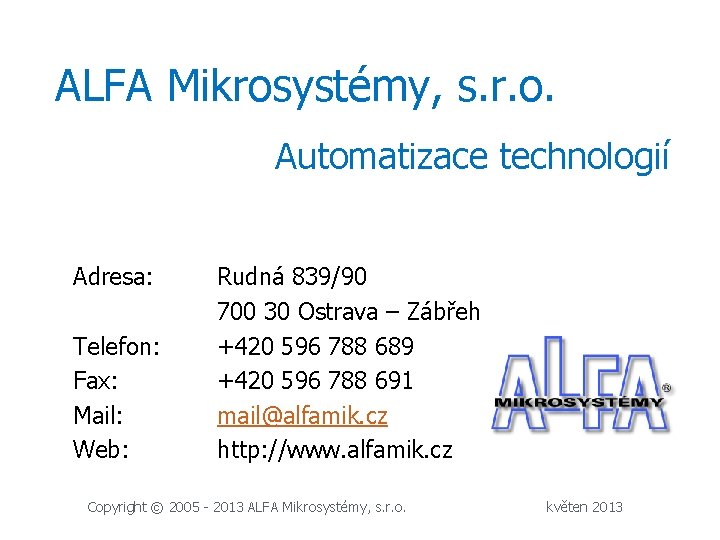 ALFA Mikrosystémy, s. r. o. Automatizace technologií Adresa: Telefon: Fax: Mail: Web: Rudná 839/90