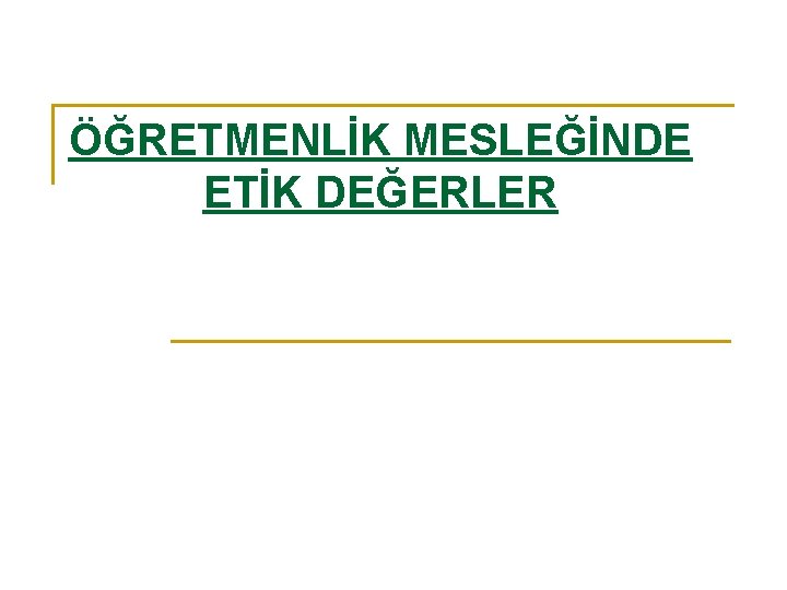 ÖĞRETMENLİK MESLEĞİNDE ETİK DEĞERLER 