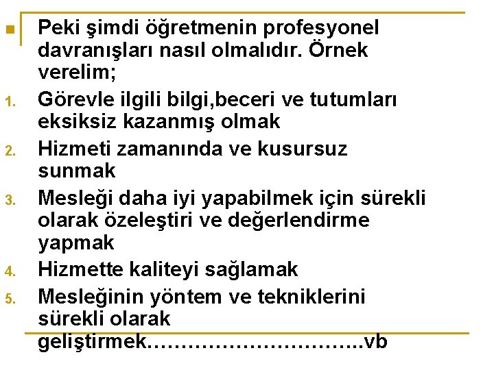 n 1. 2. 3. 4. 5. Peki şimdi öğretmenin profesyonel davranışları nasıl olmalıdır. Örnek