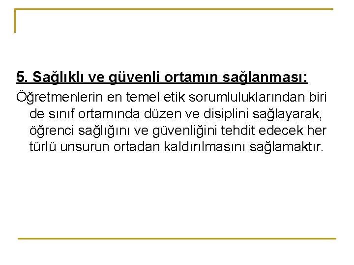 5. Sağlıklı ve güvenli ortamın sağlanması: Öğretmenlerin en temel etik sorumluluklarından biri de sınıf