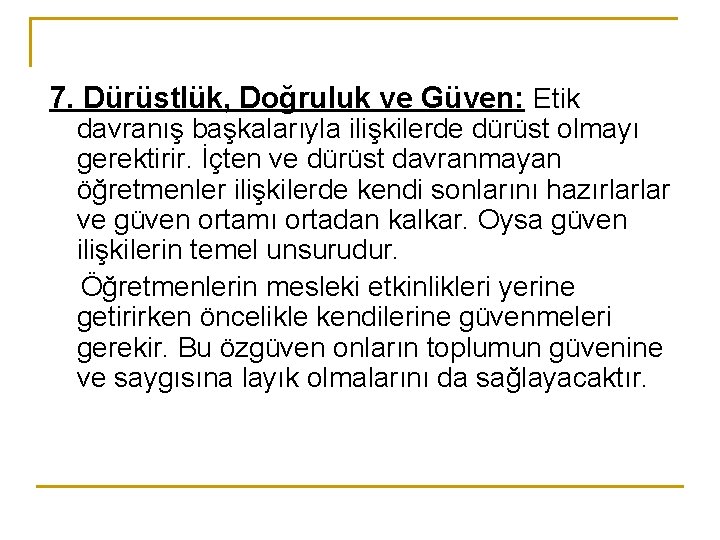 7. Dürüstlük, Doğruluk ve Güven: Etik davranış başkalarıyla ilişkilerde dürüst olmayı gerektirir. İçten ve