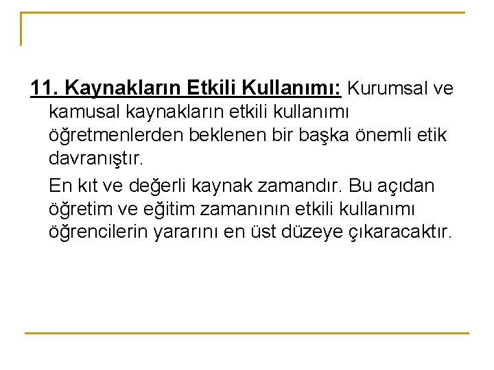 11. Kaynakların Etkili Kullanımı: Kurumsal ve kamusal kaynakların etkili kullanımı öğretmenlerden beklenen bir başka