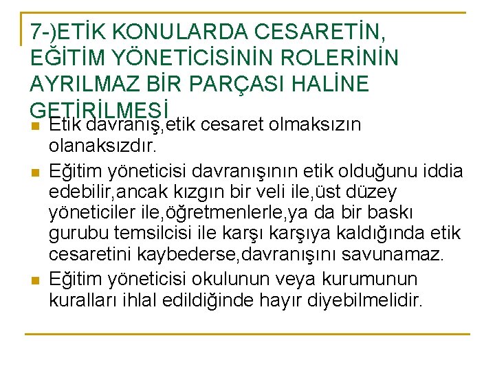 7 -)ETİK KONULARDA CESARETİN, EĞİTİM YÖNETİCİSİNİN ROLERİNİN AYRILMAZ BİR PARÇASI HALİNE GETİRİLMESİ n n