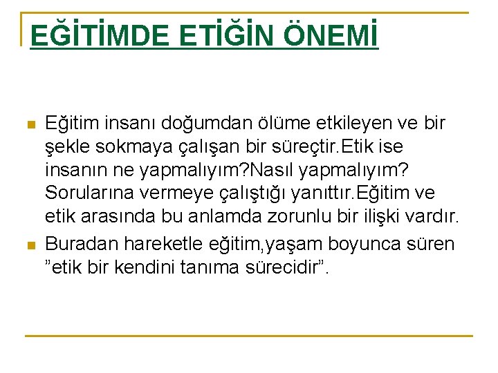 EĞİTİMDE ETİĞİN ÖNEMİ n n Eğitim insanı doğumdan ölüme etkileyen ve bir şekle sokmaya