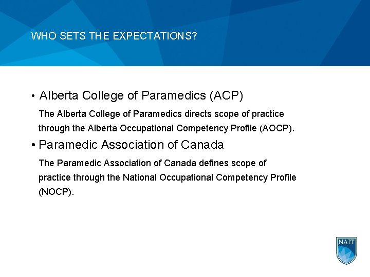 WHO SETS THE EXPECTATIONS? • Alberta College of Paramedics (ACP) The Alberta College of