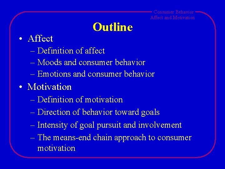  • Affect Outline Consumer Behavior Affect and Motivation – Definition of affect –