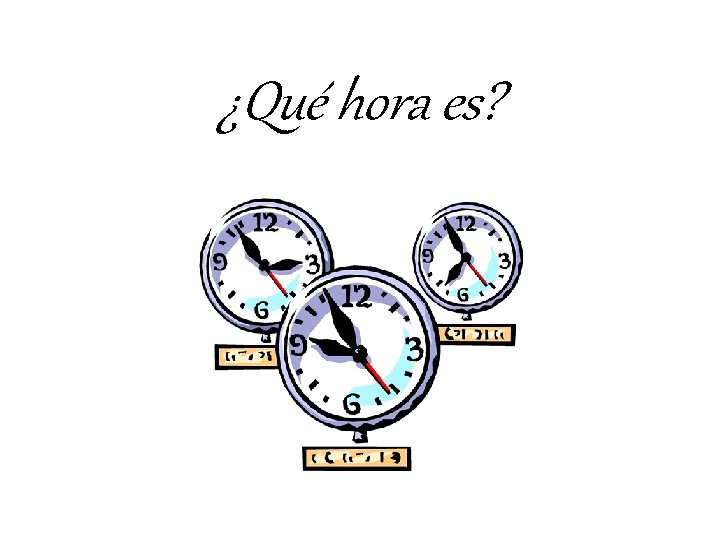 ¿Qué hora es? ¿Qué hora es?