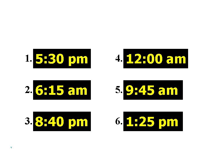 ¿Qué hora es? 1. 5: 30 pm 4. 12: 00 am 2. 6: 15 ¿Qué hora es? 1. 5: 30 pm 4. 12: 00 am 2. 6: 15