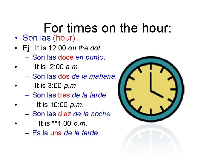For times on the hour: • Son las (hour) • Ej: It is 12: For times on the hour: • Son las (hour) • Ej: It is 12: