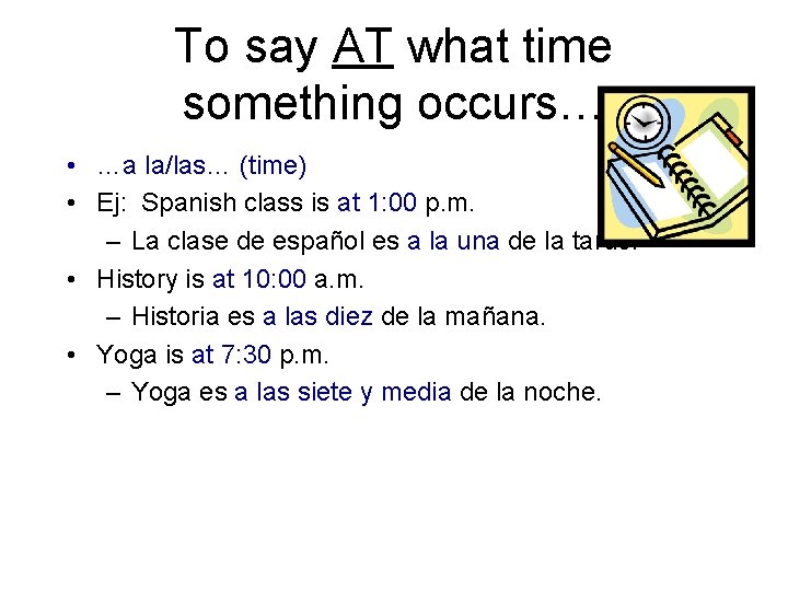 To say AT what time something occurs… • …a la/las… (time) • Ej: Spanish To say AT what time something occurs… • …a la/las… (time) • Ej: Spanish