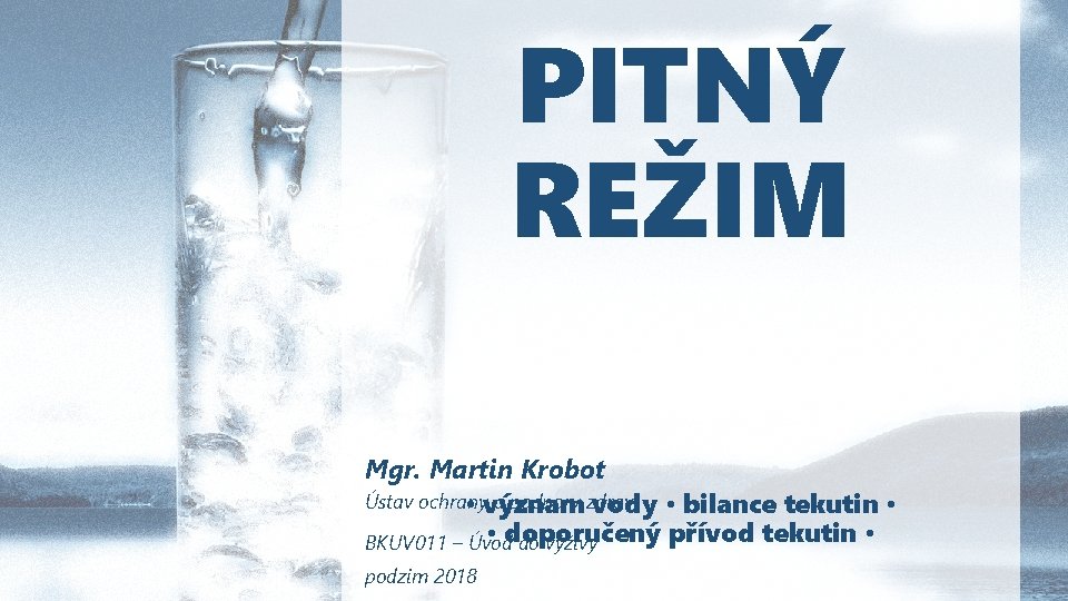 PITNÝ REŽIM Mgr. Martin Krobot Ústav ochrany a podpory zdraví • význam vody •