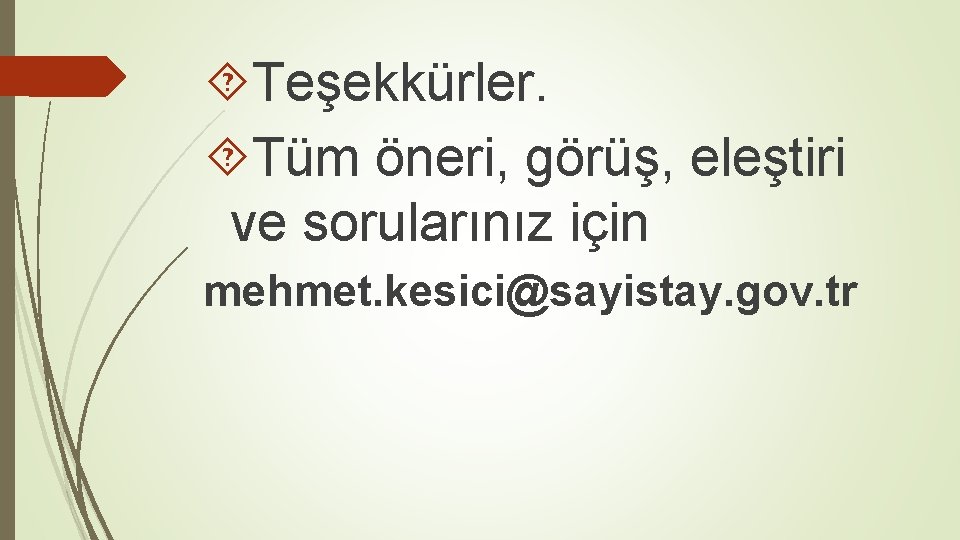  Teşekkürler. Tüm öneri, görüş, eleştiri ve sorularınız için mehmet. kesici@sayistay. gov. tr 