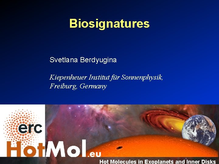 Biosignatures Svetlana Berdyugina Kiepenheuer Institut für Sonnenphysik, Freiburg, Germany Hot Molecules in Exoplanets and