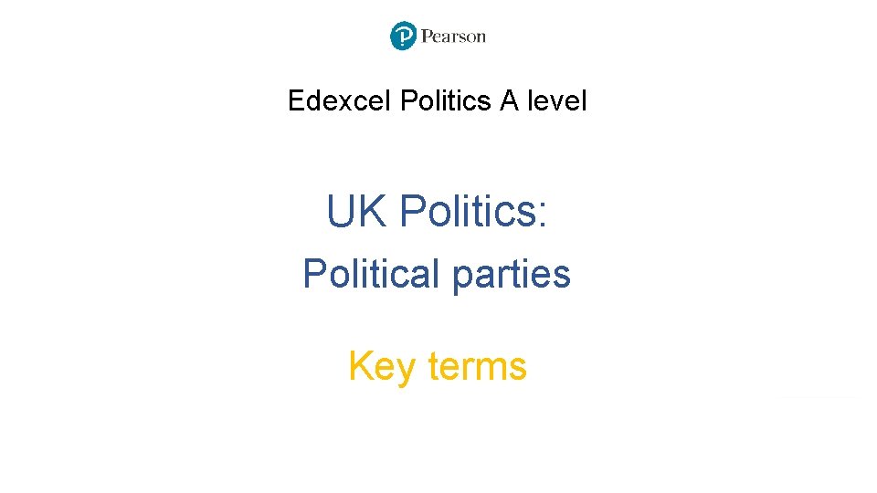 Edexcel Politics A level UK Politics: Political parties Key terms 