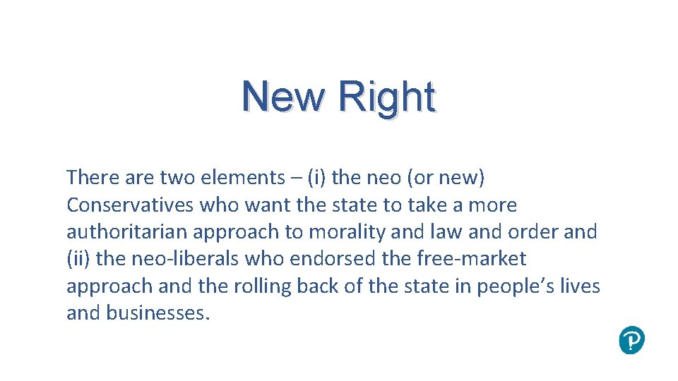 New Right There are two elements – (i) the neo (or new) Conservatives who