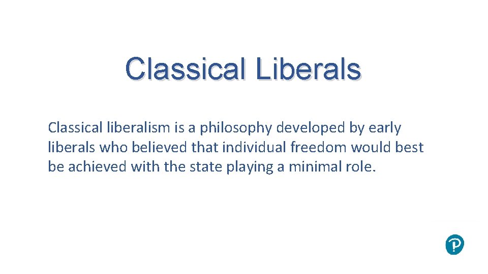 Classical Liberals Classical liberalism is a philosophy developed by early liberals who believed that