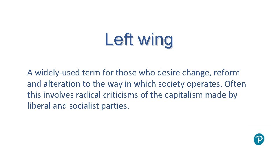 Left wing A widely-used term for those who desire change, reform and alteration to