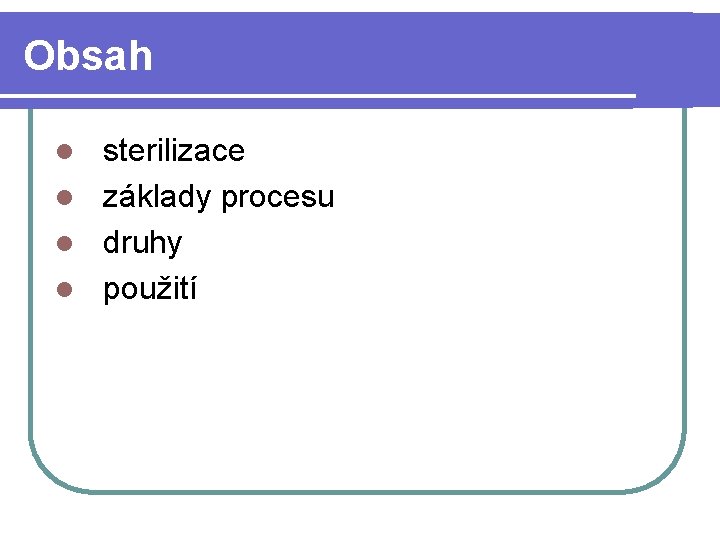 Obsah sterilizace l základy procesu l druhy l použití l 