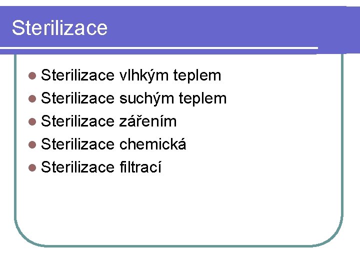 Sterilizace l Sterilizace vlhkým teplem l Sterilizace suchým teplem l Sterilizace zářením l Sterilizace