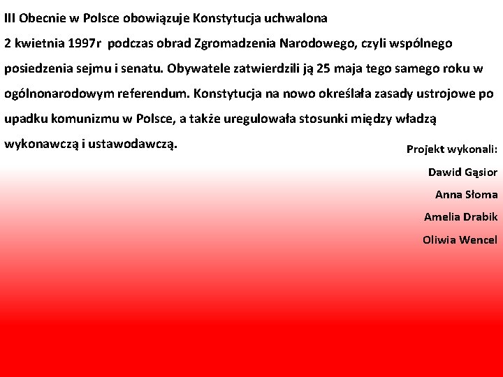 III Obecnie w Polsce obowiązuje Konstytucja uchwalona 2 kwietnia 1997 r podczas obrad Zgromadzenia
