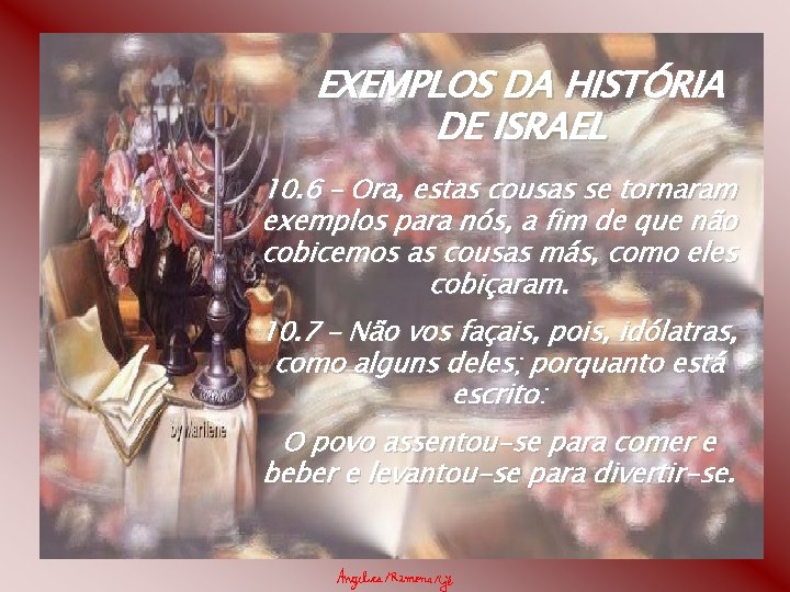 EXEMPLOS DA HISTÓRIA DE ISRAEL 10. 6 – Ora, estas cousas se tornaram exemplos