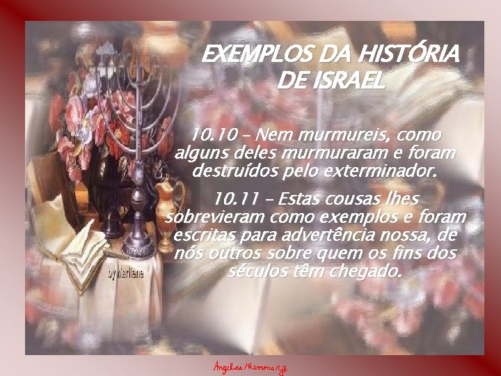 EXEMPLOS DA HISTÓRIA DE ISRAEL 10. 10 – Nem murmureis, como alguns deles murmuraram