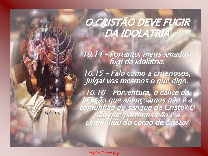 O CRISTÃO DEVE FUGIR DA IDOLATRIA 10. 14 – Portanto, meus amados, fugi da
