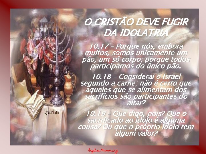 O CRISTÃO DEVE FUGIR DA IDOLATRIA 10. 17 – Porque nós, embora muitos, somos