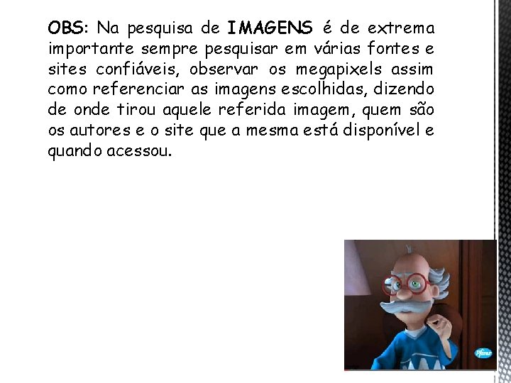 OBS: Na pesquisa de IMAGENS é de extrema importante sempre pesquisar em várias fontes OBS: Na pesquisa de IMAGENS é de extrema importante sempre pesquisar em várias fontes