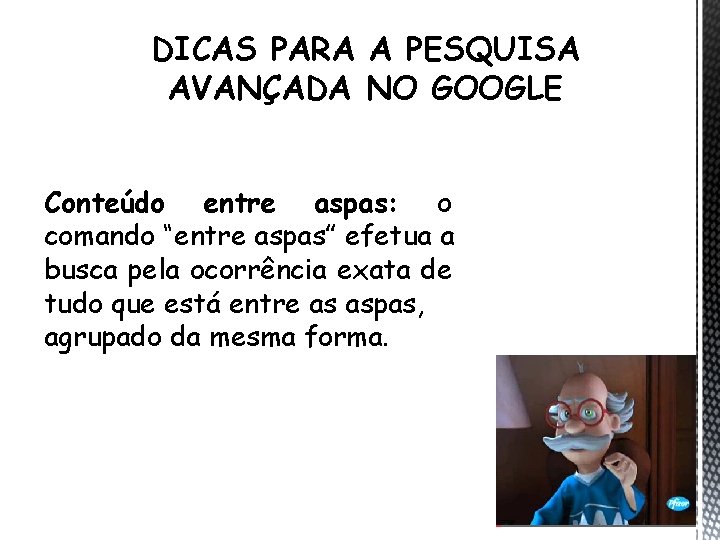 DICAS PARA A PESQUISA AVANÇADA NO GOOGLE Conteúdo entre aspas: o comando “entre aspas”