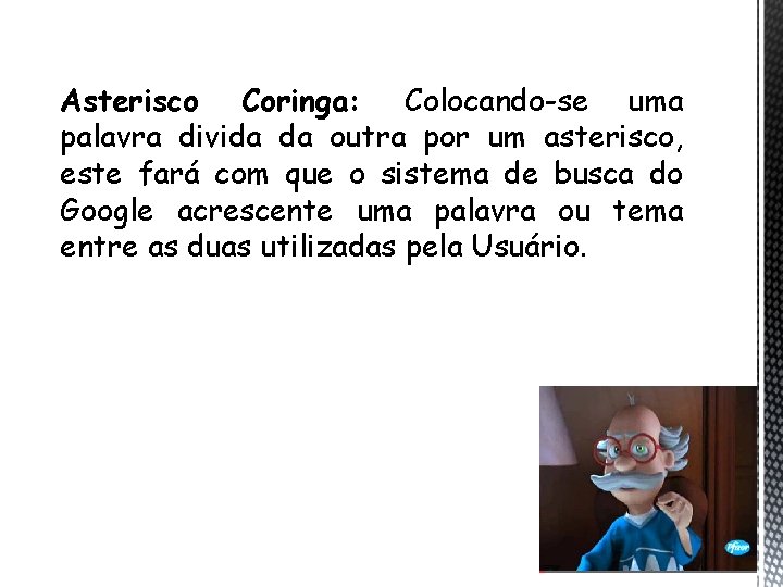 Asterisco Coringa: Colocando-se uma palavra divida da outra por um asterisco, este fará com Asterisco Coringa: Colocando-se uma palavra divida da outra por um asterisco, este fará com