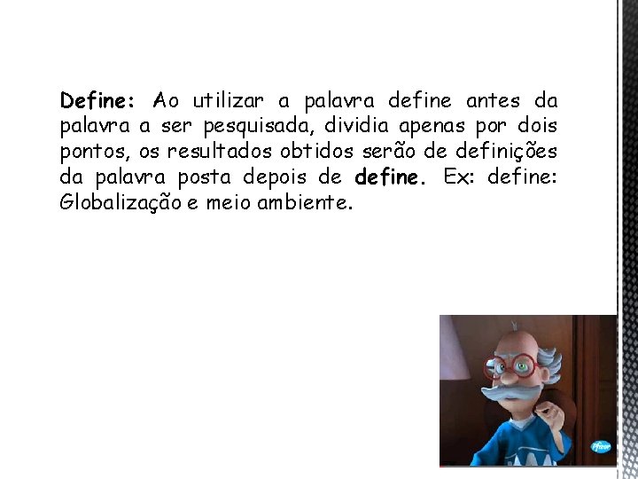 Define: Ao utilizar a palavra define antes da palavra a ser pesquisada, dividia apenas Define: Ao utilizar a palavra define antes da palavra a ser pesquisada, dividia apenas