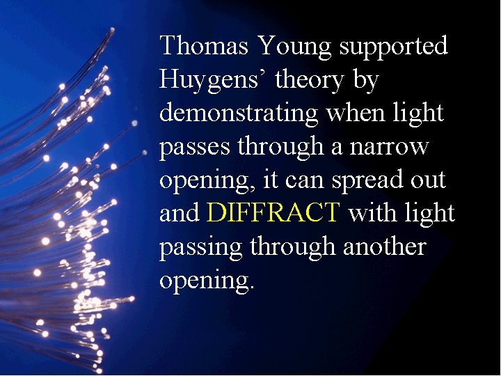 Thomas Young supported Huygens’ theory by demonstrating when light passes through a narrow opening,