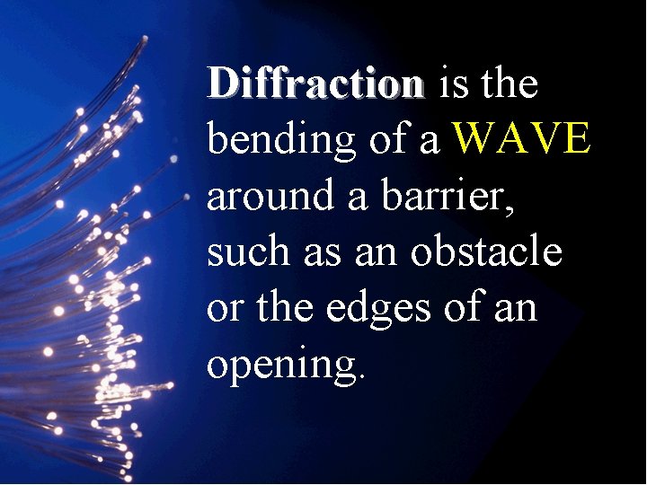 Diffraction is the bending of a WAVE around a barrier, such as an obstacle