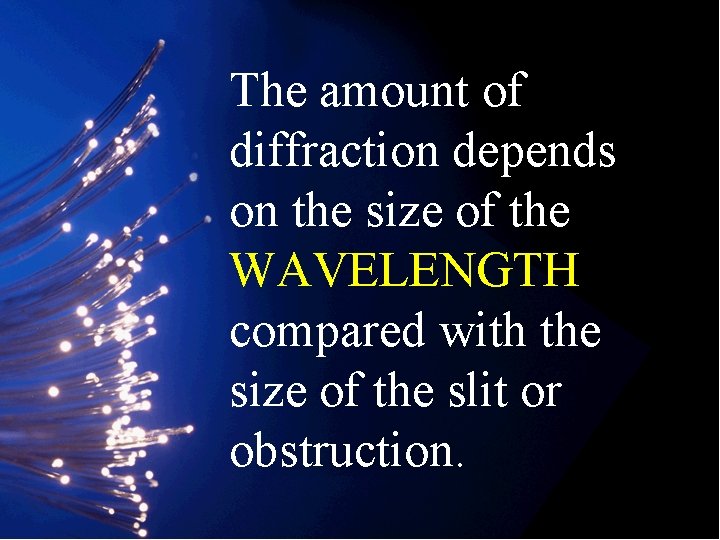 The amount of diffraction depends on the size of the WAVELENGTH compared with the