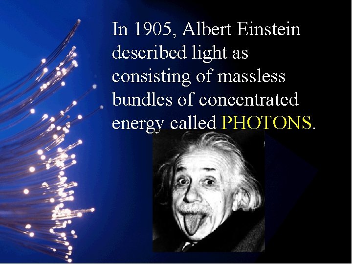 In 1905, Albert Einstein described light as consisting of massless bundles of concentrated energy