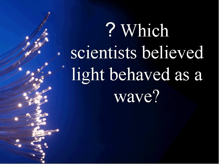 ? Which scientists believed light behaved as a wave? 