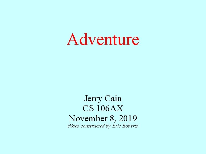 Adventure Jerry Cain CS 106 AX November 8, 2019 slides constructed by Eric Roberts