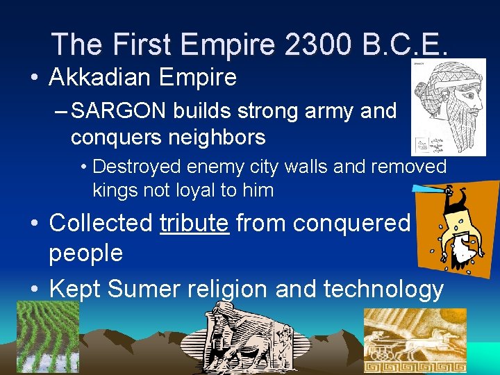 The First Empire 2300 B. C. E. • Akkadian Empire – SARGON builds strong