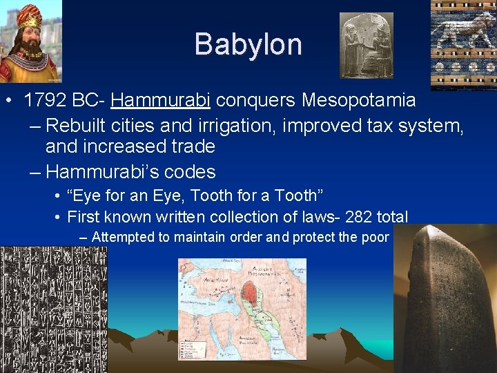 Babylon • 1792 BC- Hammurabi conquers Mesopotamia – Rebuilt cities and irrigation, improved tax