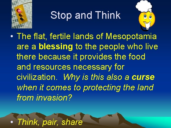 Stop and Think • The flat, fertile lands of Mesopotamia are a blessing to
