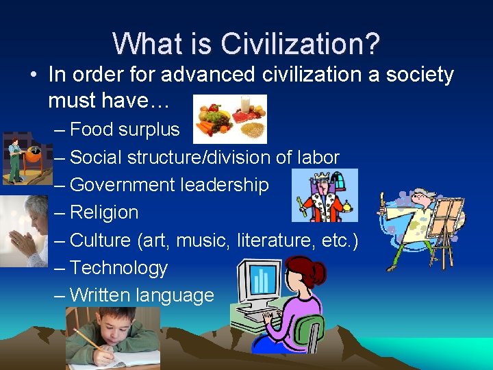 What is Civilization? • In order for advanced civilization a society must have… –
